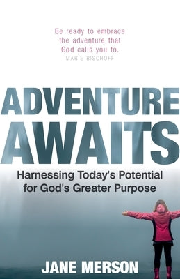 Adventure Awaits: Harnessing Today's Potential for God's Greater Purpose by Merson, Jane