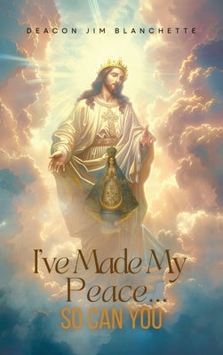 I've Made My Peace...So Can You by Blanchette, Deacon Jim