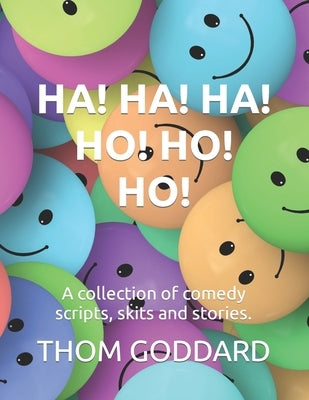 Ha! Ha! Ha! Ho! Ho! Ho!: A collection of comedy scripts, skits and stories by Goddard, Thom