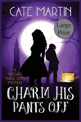 Charm His Pants Off: A Witches Three Cozy Mystery by Martin, Cate