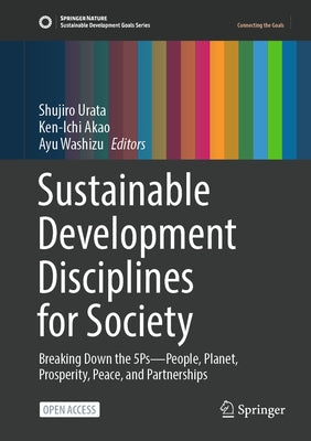 Sustainable Development Disciplines for Society: Breaking Down the 5ps--People, Planet, Prosperity, Peace, and Partnerships by Urata, Shujiro