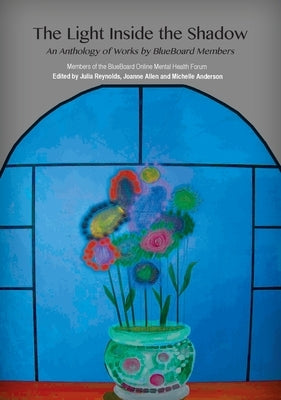 The Light Inside the Shadow: An Anthology of Works by BlueBoard Members by Reynolds, Julia