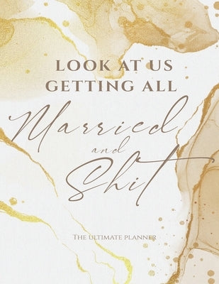 Look At Us Getting All Married And Shit The Ultimate Planner: Wedding Planner and Organizer Notebook With Checklists, Worksheets, Journal Pages, Weekl by Books, Geekait