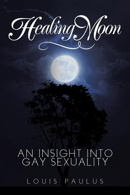 Healing Moon: An Insight Into Gay Sexuality by Paulus, Louis