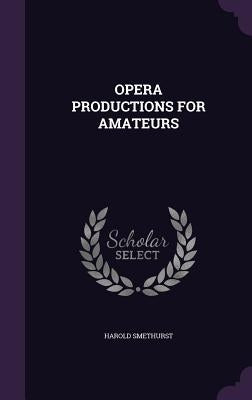 Opera Productions for Amateurs by Smethurst, Harold