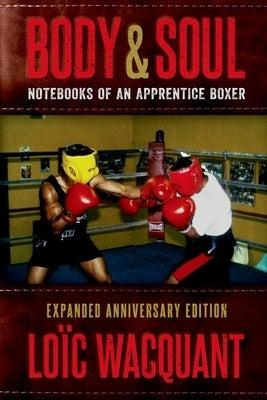 Body & Soul: Notebooks of an Apprentice Boxer, Expanded Anniversary Edition by Wacquant, Loïc