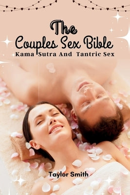 The Couples Sex Bible: Kama Sutra and Tantric Sex by Smith, Taylor