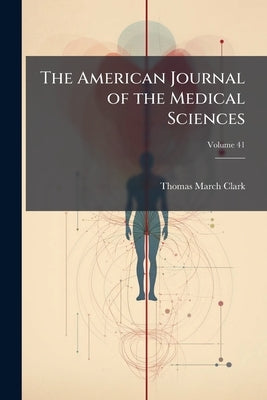 The American Journal of the Medical Sciences; Volume 41 by Clark, Thomas March