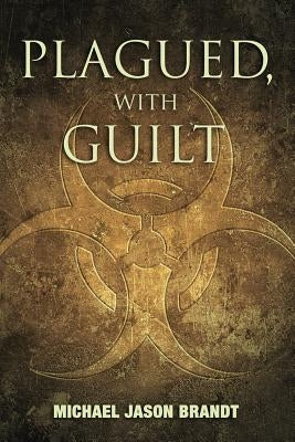 Plagued, With Guilt by Brandt, Michael Jason