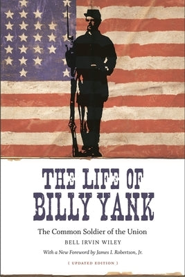 The Life of Billy Yank: The Common Soldier of the Union by Wiley, Bell Irvin