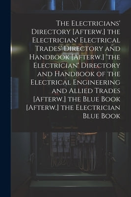 The Electricians' Directory [Afterw.] the Electrician' Electrical Trades' Directory and Handbook [Afterw.] 'the Electrician' Directory and Handbook of by Anonymous