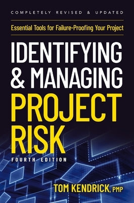 Identifying and Managing Project Risk 4th Edition: Essential Tools for Failure-Proofing Your Project by Kendrick, Tom