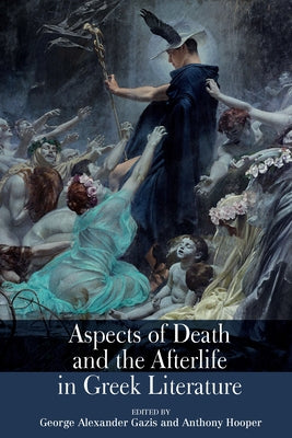 Aspects of Death and the Afterlife in Greek Literature by Gazis, George Alexander