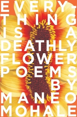 Everything Is A Deathly Flower by Mohale, Maneo