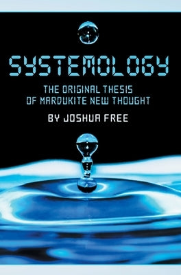 Systemology: The Original Thesis of Mardukite New Thought by Free, Joshua
