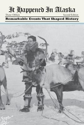It Happened in Alaska: Remarkable Events that Shaped History, 2nd Edition by Olthuis, Diane