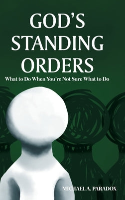 God's Standing Orders: What to Do When You're Not Sure What to Do by Paradox, Michael A.