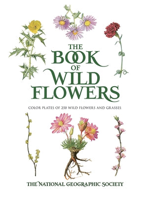 The Book of Wild Flowers: Color Plates of 250 Wild Flowers and Grasses by The National Geographic Society