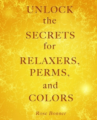 Unlock the Secrets for Relaxers, Perms, and Colors by Bonner, Rose