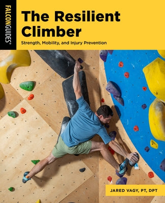 The Resilient Climber: Strength, Mobility, and Injury Prevention by Vagy, Jared