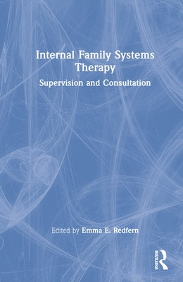 Internal Family Systems Therapy: Supervision and Consultation by Redfern, Emma E.