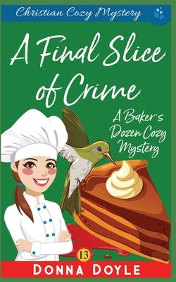 A Final Slice of Crime: Christian Cozy Mystery by Doyle, Donna