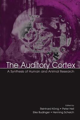 The Auditory Cortex: A Synthesis of Human and Animal Research by Heil, Peter