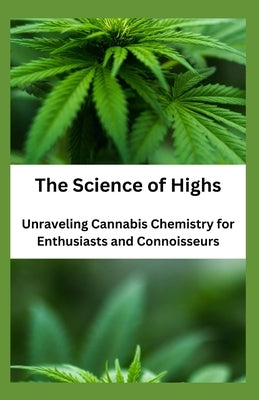 The Science of Highs: Unraveling Cannabis Chemistry for Enthusiasts and Connoisseurs by Crown Publishers