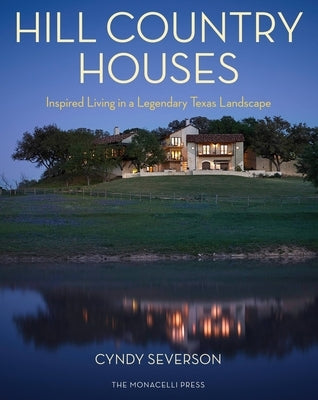 Hill Country Houses: Inspired Living in a Legendary Texas Landscape by Severson, Cyndy