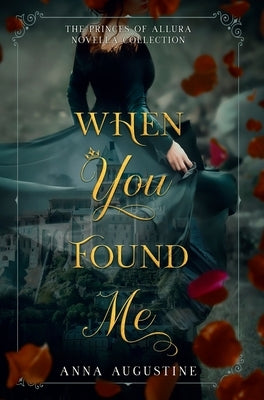 When You Found Me: The Princes of Allura Novella Collection by Augustine, Anna