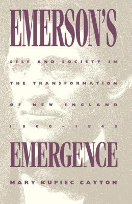Emerson's Emergence: Self and Society in the Transformation of New England, 1800-1845 by Cayton, Mary Kupiec