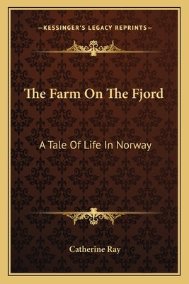 The Farm On The Fjord: A Tale Of Life In Norway by Ray, Catherine