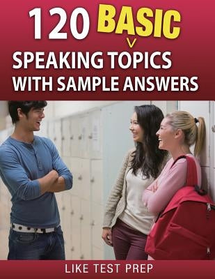 120 Basic Speaking Topics: with Sample Answers by Prep, Like Test
