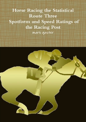 Horse Racing Statistical Route Three - Spotform and Speed Ratings of the Racing Post by Gaster, Mark