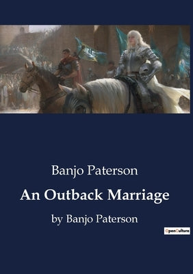 An Outback Marriage: by Banjo Paterson by Paterson, Banjo