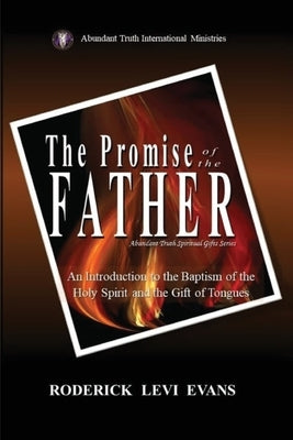 The Promise of the Father: An Introduction to the Baptism of the Holy Spirit and the Gift of Tongues by Evans, Roderick Levi
