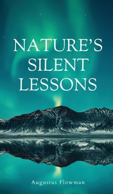Nature's Silent Lessons by Flowman, Augustus