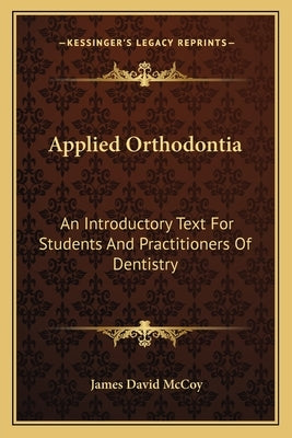 Applied Orthodontia: An Introductory Text For Students And Practitioners Of Dentistry by McCoy, James David