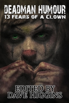 Deadman Humour: Thirteen Fears of a Clown by Higgins, David R.