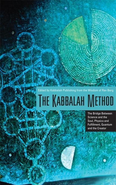 The Kabbalah Method: The Bridge Between Science and the Soul, Physics and Fulfillment, Quantum and the Creator by Berg, Rav