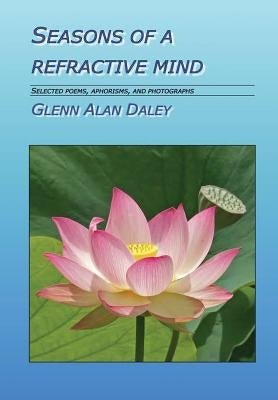 Seasons of a Refractive Mind by Daley, Glenn Alan