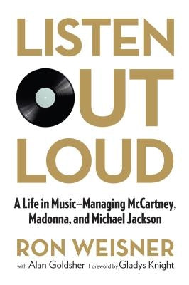 Listen Out Loud: A Life in Music: Managing McCartney, Madonna, and Michael Jackson by Weisner, Ron