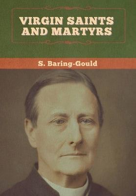 Virgin Saints and Martyrs by Baring-Gould, S.