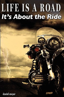 Life Is a Road, It's about the Ride by Meyer, Daniel