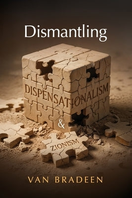Dismantling Dispensationalism and Zionism by Bradeen, Van
