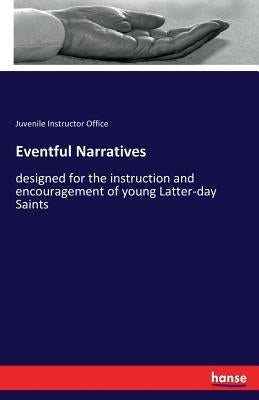 Eventful Narratives: designed for the instruction and encouragement of young Latter-day Saints by Instructor Office, Juvenile
