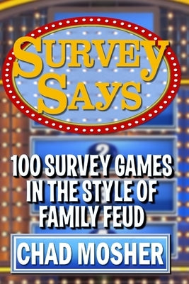 Survey Says: 100 Survey Games in the Style of Family Feud by Mosher, Chad