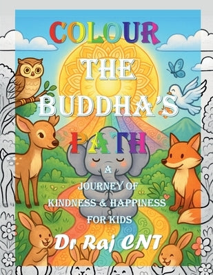 Colour the Buddha's Path: A Journey of Kindness and Happiness for Kids: Teaching Timeless Values Through Colouring and Imagination by Dr Raj Cn Thiagarajan