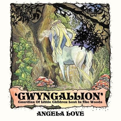 Gwyngallion: Guardian of Little Children Lost in the Woods by Love, Angela