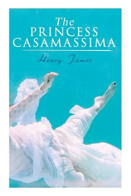 The Princess Casamassima: Victorian Romance Novel by James, Henry